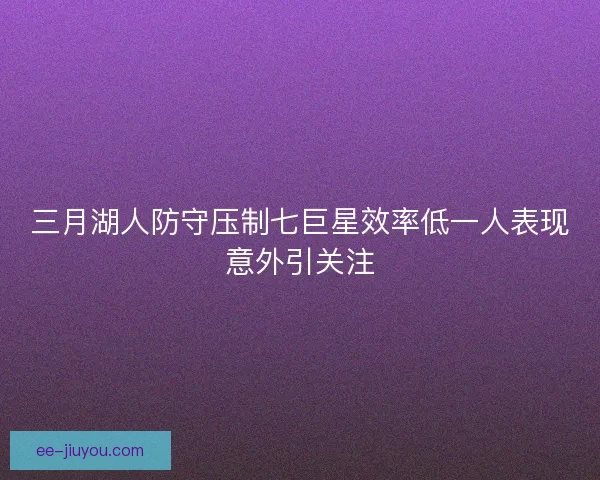 三月湖人防守压制七巨星效率低一人表现意外引关注